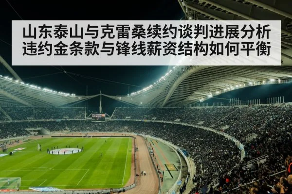 山东泰山与克雷桑续约谈判进展分析 违约金条款与锋线薪资结构如何平衡